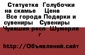 Статуетка “Голубочки на скамье“ › Цена ­ 200 - Все города Подарки и сувениры » Сувениры   . Чувашия респ.,Шумерля г.